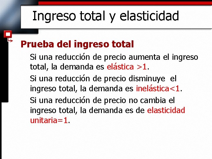 Ingreso total y elasticidad Prueba del ingreso total Si una reducción de precio aumenta