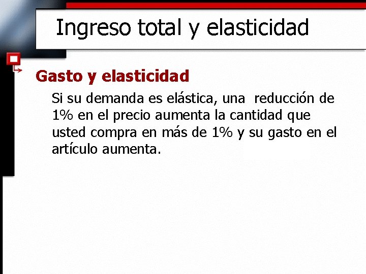 Ingreso total y elasticidad Gasto y elasticidad Si su demanda es elástica, una reducción