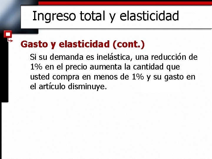 Ingreso total y elasticidad Gasto y elasticidad (cont. ) Si su demanda es inelástica,