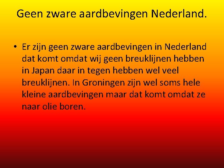 Geen zware aardbevingen Nederland. • Er zijn geen zware aardbevingen in Nederland dat komt