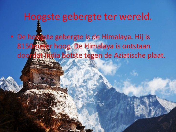 Hoogste gebergte ter wereld. • De hoogste gebergte is de Himalaya. Hij is 8150 Hoogste gebergte ter wereld. • De hoogste gebergte is de Himalaya. Hij is 8150