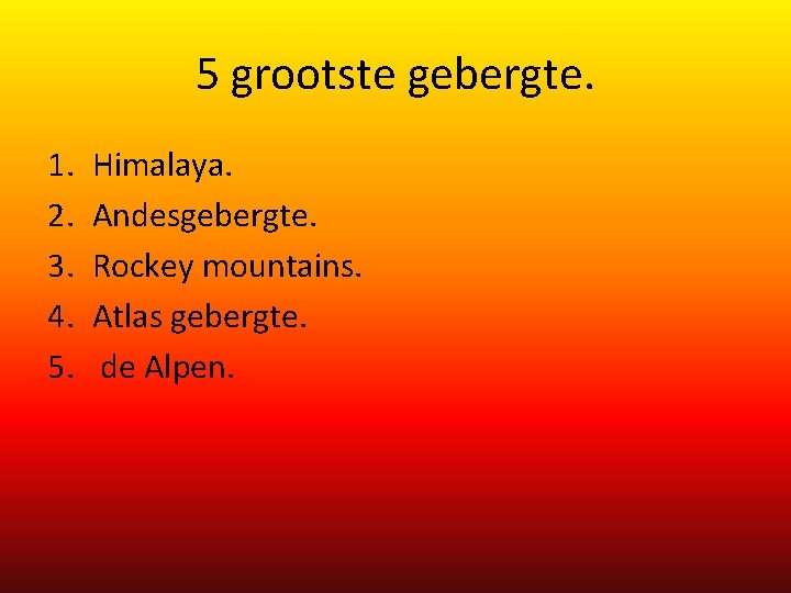 5 grootste gebergte. 1. 2. 3. 4. 5. Himalaya. Andesgebergte. Rockey mountains. Atlas gebergte.