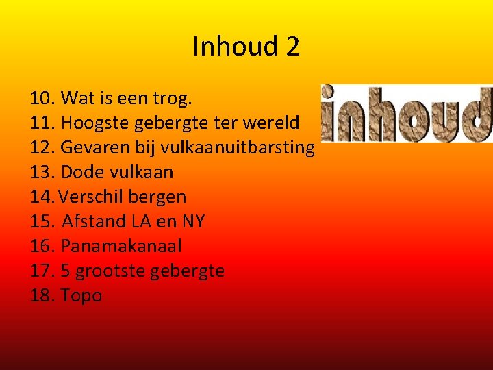 Inhoud 2 10. Wat is een trog. 11. Hoogste gebergte ter wereld 12. Gevaren Inhoud 2 10. Wat is een trog. 11. Hoogste gebergte ter wereld 12. Gevaren