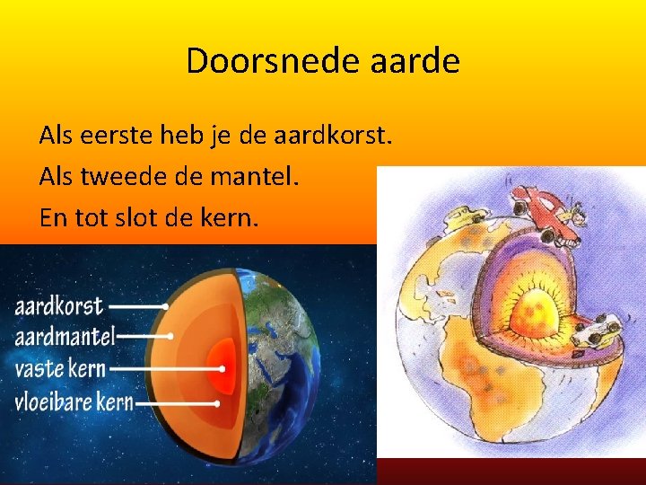 Doorsnede aarde Als eerste heb je de aardkorst. Als tweede de mantel. En tot