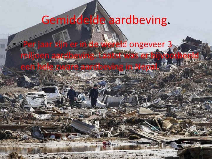 Gemiddelde aardbeving. • i. Per jaar zijn er in de wereld ongeveer 3 miljoen Gemiddelde aardbeving. • i. Per jaar zijn er in de wereld ongeveer 3 miljoen