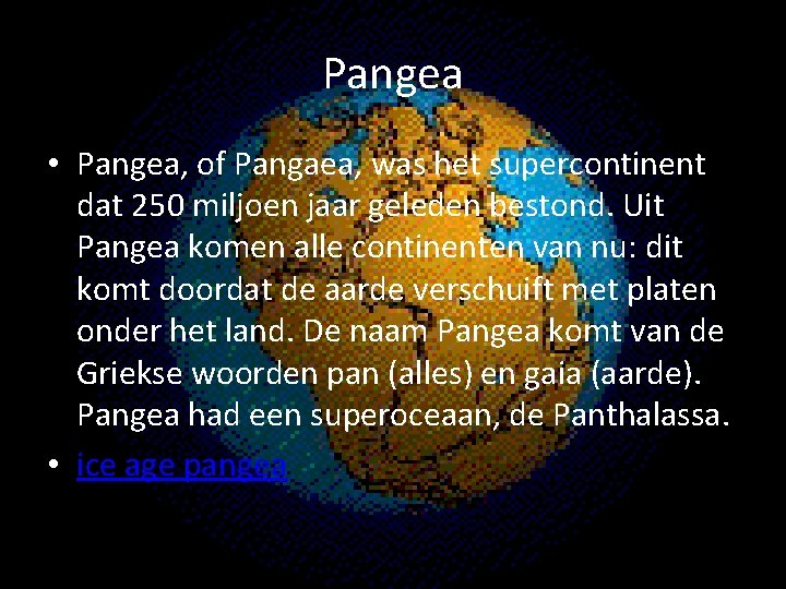 Pangea • Pangea, of Pangaea, was het supercontinent dat 250 miljoen jaar geleden bestond.