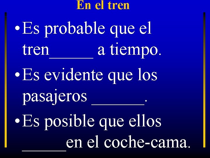 En el tren • Es probable que el tren_____ a tiempo. • Es evidente