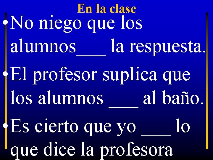 En la clase • No niego que los alumnos___ la respuesta. • El profesor