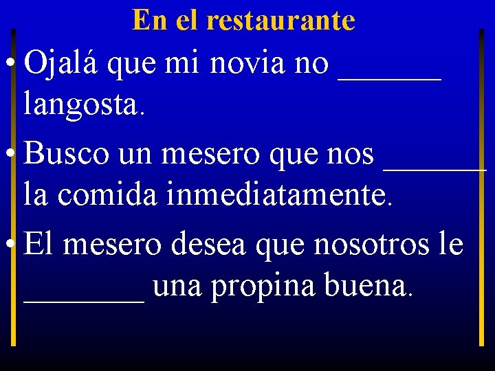 En el restaurante • Ojalá que mi novia no ______ langosta. • Busco un