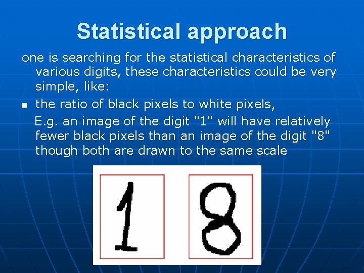 Statistical approach one is searching for the statistical characteristics of various digits, these characteristics