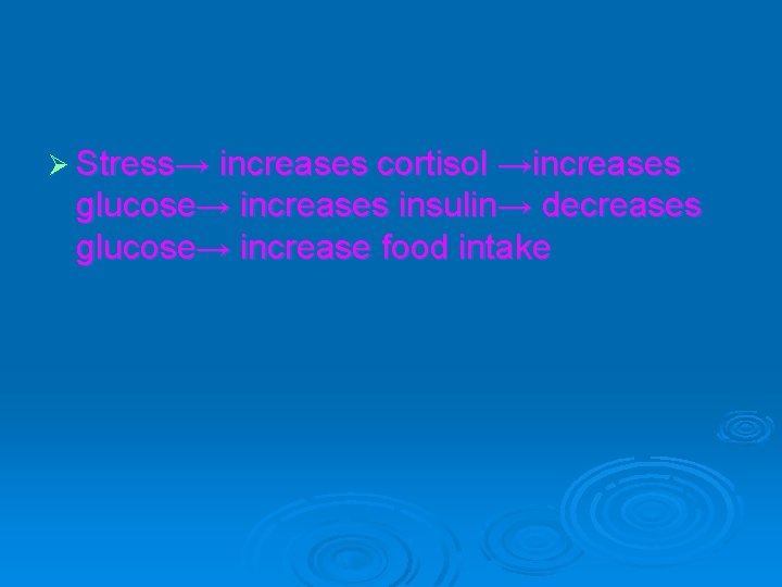 Ø Stress→ increases cortisol →increases glucose→ increases insulin→ decreases glucose→ increase food intake 