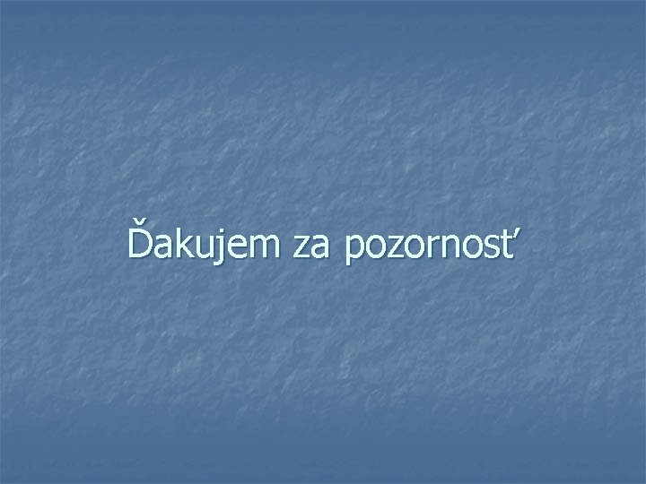 Ďakujem za pozornosť Ďakujem za pozornosť