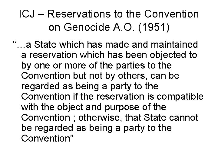 ICJ – Reservations to the Convention on Genocide A. O. (1951) “…a State which