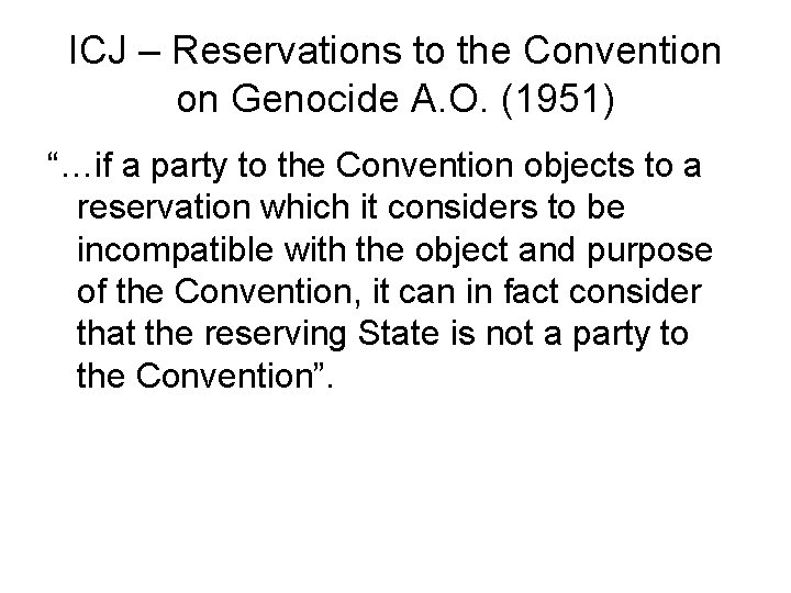 ICJ – Reservations to the Convention on Genocide A. O. (1951) “…if a party