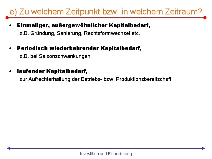 e) Zu welchem Zeitpunkt bzw. in welchem Zeitraum? • Einmaliger, außergewöhnlicher Kapitalbedarf, z. B.