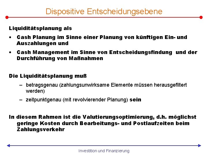 Dispositive Entscheidungsebene Liquiditätsplanung als • Cash Planung im Sinne einer Planung von künftigen Ein-