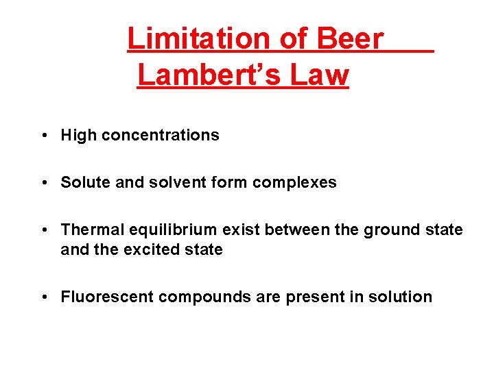 Limitation of Beer Lambert’s Law • High concentrations • Solute and solvent form complexes Limitation of Beer Lambert’s Law • High concentrations • Solute and solvent form complexes