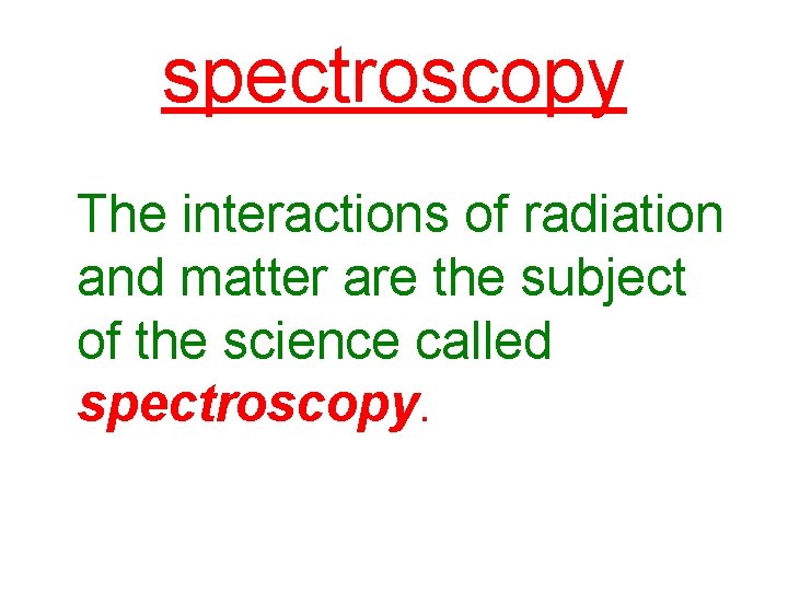 spectroscopy The interactions of radiation and matter are the subject of the science called