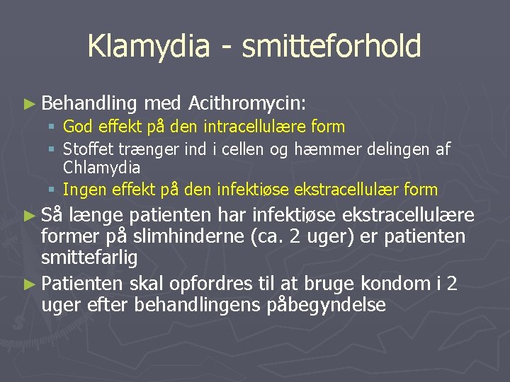 Klamydia smitteforhold ► Behandling med Acithromycin: § God effekt på den intracellulære form §