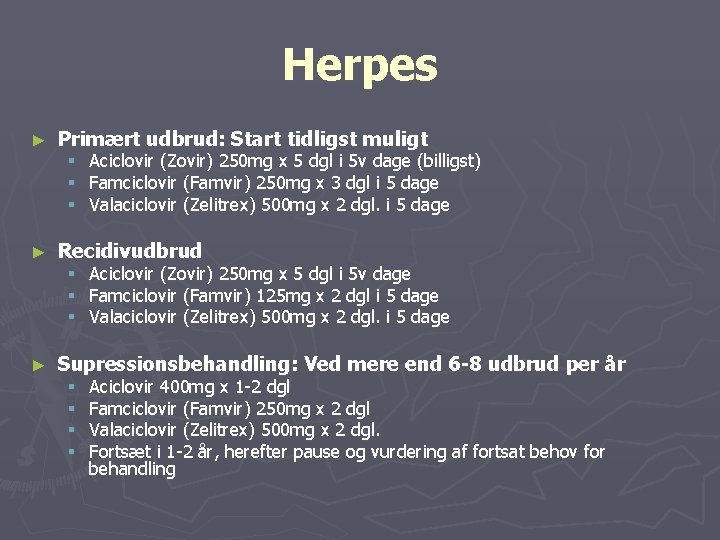 Herpes ► Primært udbrud: Start tidligst muligt § § § ► Recidivudbrud § §
