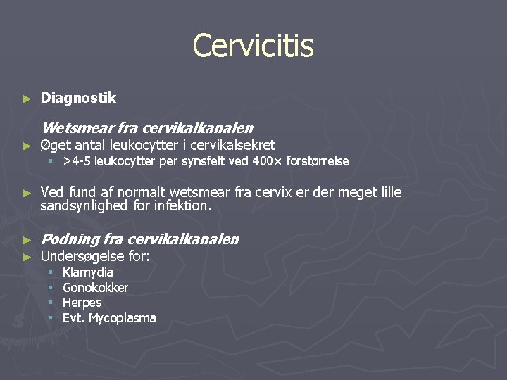 Cervicitis ► Diagnostik Wetsmear fra cervikalkanalen ► Øget antal leukocytter i cervikalsekret ► Ved