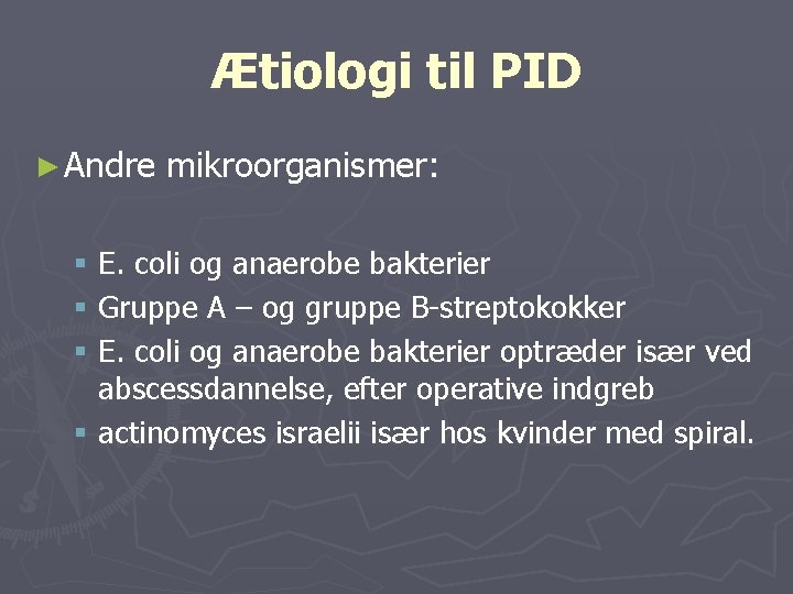 Ætiologi til PID ► Andre mikroorganismer: § E. coli og anaerobe bakterier § Gruppe