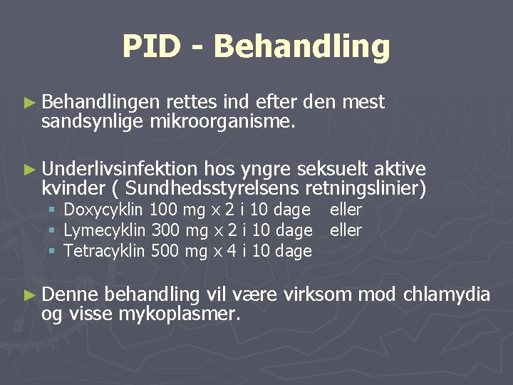 PID - Behandling ► Behandlingen rettes ind efter den mest sandsynlige mikroorganisme. ► Underlivsinfektion