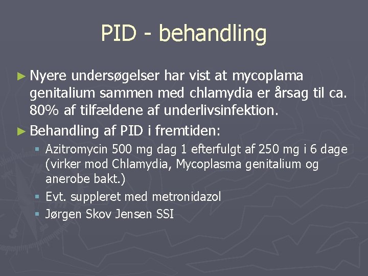 PID behandling ► Nyere undersøgelser har vist at mycoplama genitalium sammen med chlamydia er