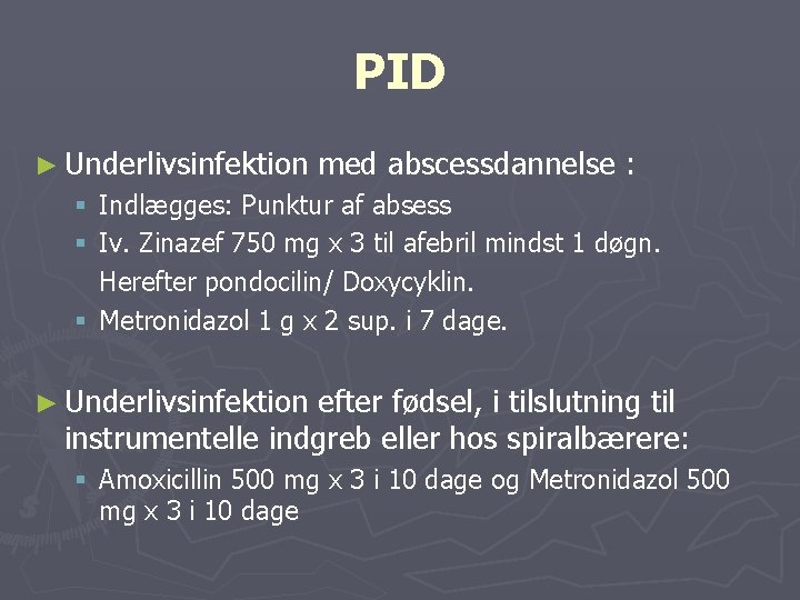 PID ► Underlivsinfektion med abscessdannelse : § Indlægges: Punktur af absess § Iv. Zinazef