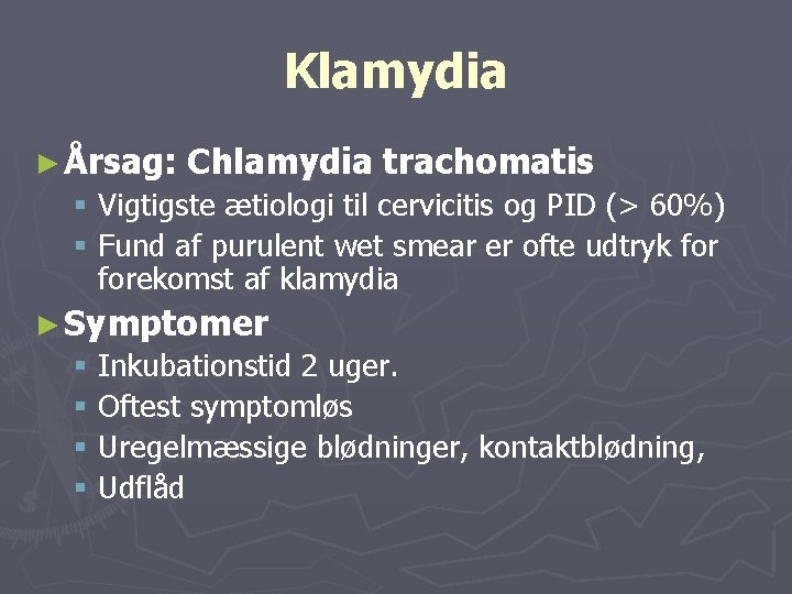 Klamydia ► Årsag: Chlamydia trachomatis § Vigtigste ætiologi til cervicitis og PID (> 60%)