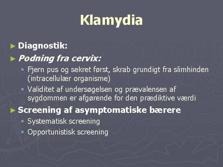 Klamydia ► Diagnostik: ► Podning fra cervix: § Fjern pus og sekret først, skrab