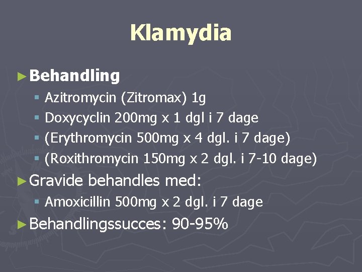 Klamydia ► Behandling § Azitromycin (Zitromax) 1 g § Doxycyclin 200 mg x 1