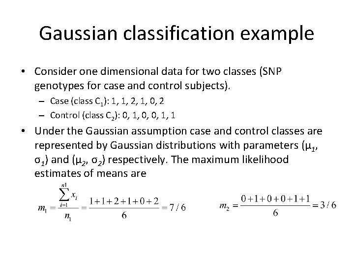 Gaussian classification example • Consider one dimensional data for two classes (SNP genotypes for