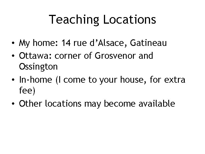 Teaching Locations • My home: 14 rue d’Alsace, Gatineau • Ottawa: corner of Grosvenor