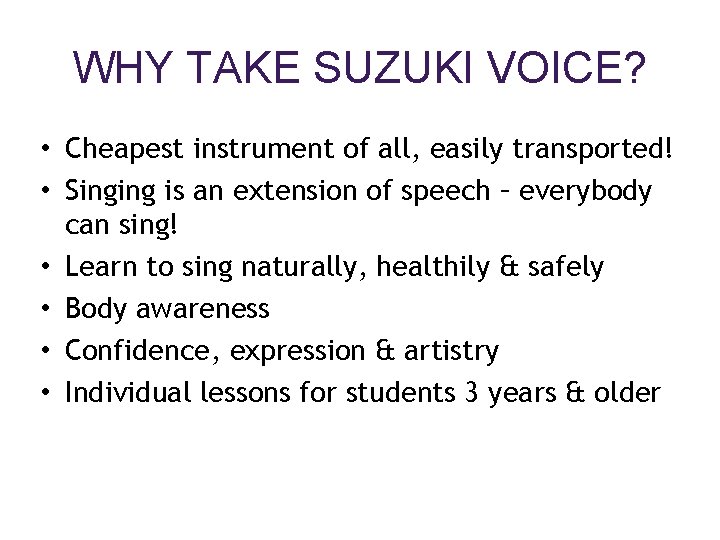 WHY TAKE SUZUKI VOICE? • Cheapest instrument of all, easily transported! • Singing is