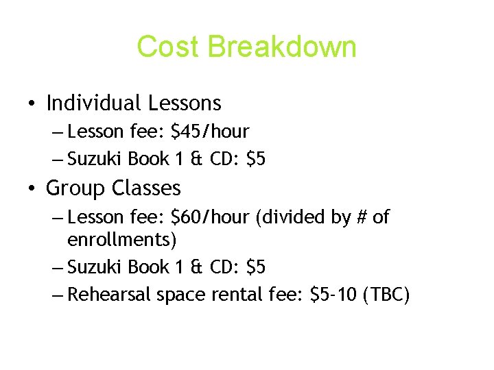 Cost Breakdown • Individual Lessons – Lesson fee: $45/hour – Suzuki Book 1 &