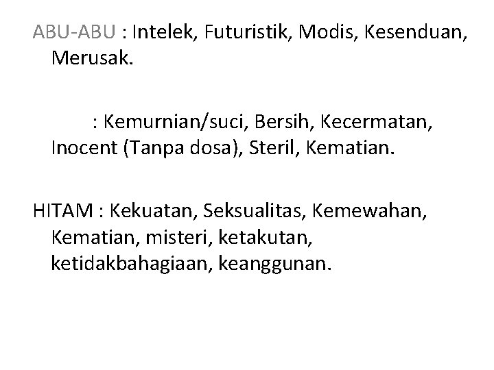 ABU-ABU : Intelek, Futuristik, Modis, Kesenduan, Merusak. PUTIH : Kemurnian/suci, Bersih, Kecermatan, Inocent (Tanpa