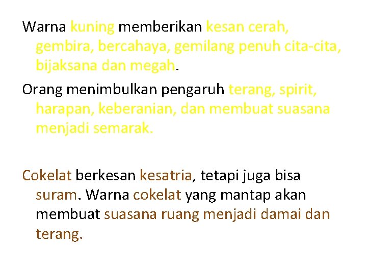 Warna kuning memberikan kesan cerah, gembira, bercahaya, gemilang penuh cita-cita, bijaksana dan megah. Orang