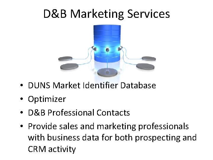 D&B Marketing Services • • DUNS Market Identifier Database Optimizer D&B Professional Contacts Provide