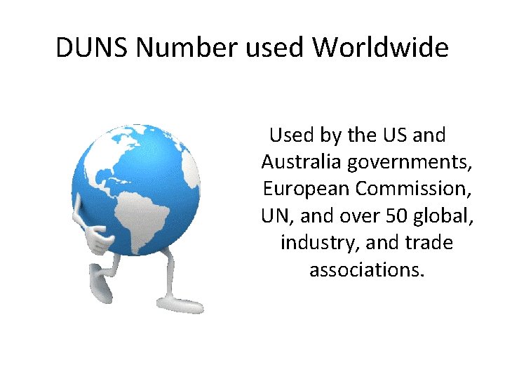 DUNS Number used Worldwide Used by the US and Australia governments, European Commission, UN,