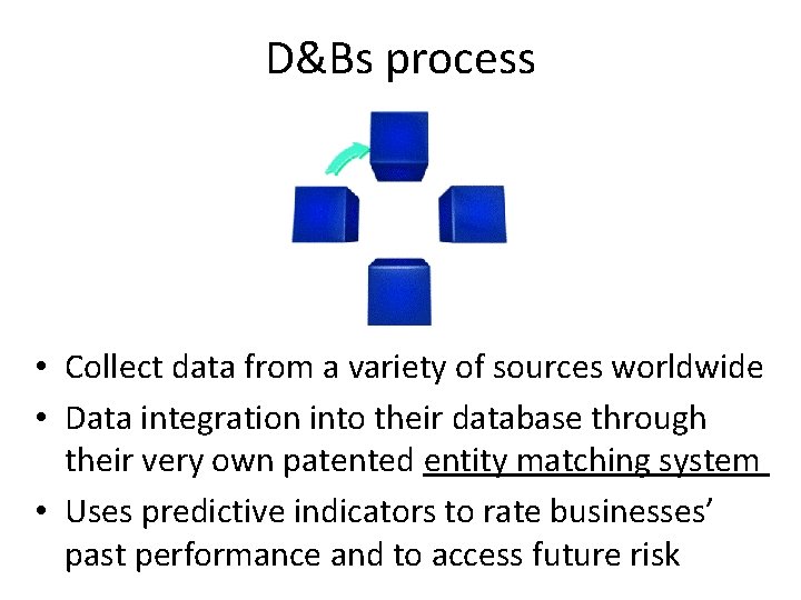 D&Bs process • Collect data from a variety of sources worldwide • Data integration