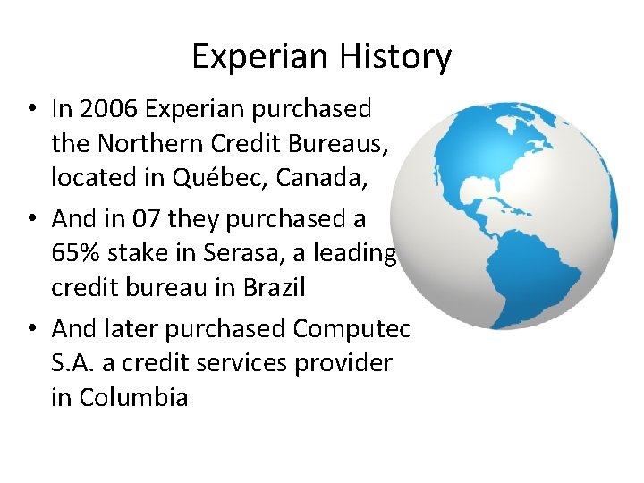 Experian History • In 2006 Experian purchased the Northern Credit Bureaus, located in Québec,