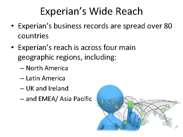 Experian’s Wide Reach • Experian’s business records are spread over 80 countries • Experian’s