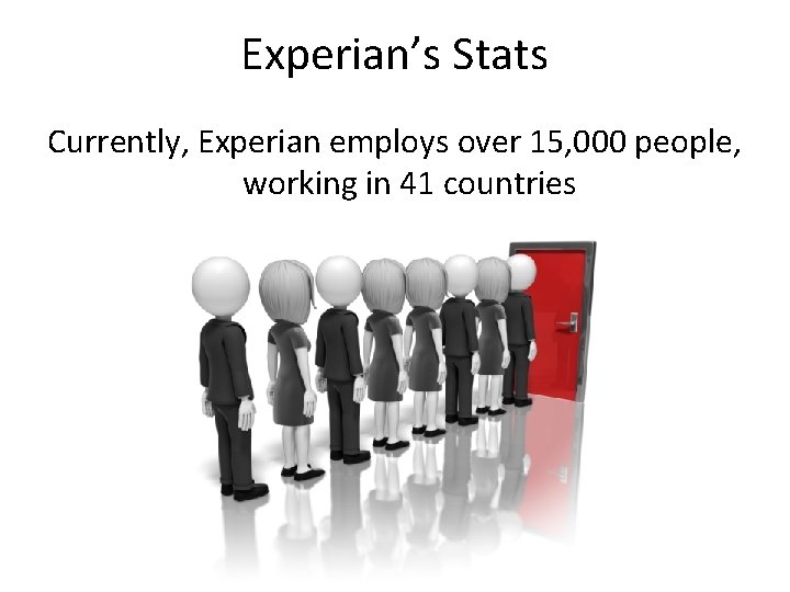 Experian’s Stats Currently, Experian employs over 15, 000 people, working in 41 countries 