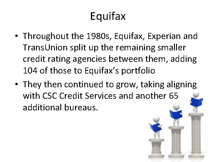 Equifax • Throughout the 1980 s, Equifax, Experian and Trans. Union split up the