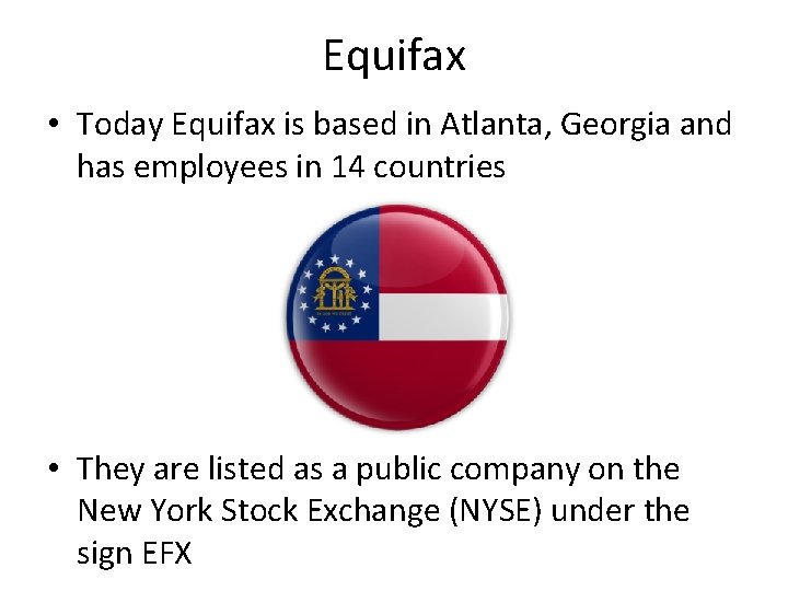 Equifax • Today Equifax is based in Atlanta, Georgia and has employees in 14