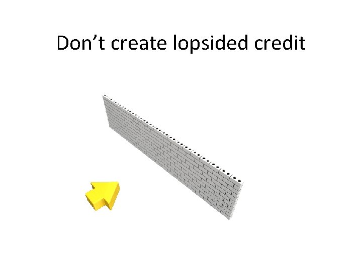 Don’t create lopsided credit 