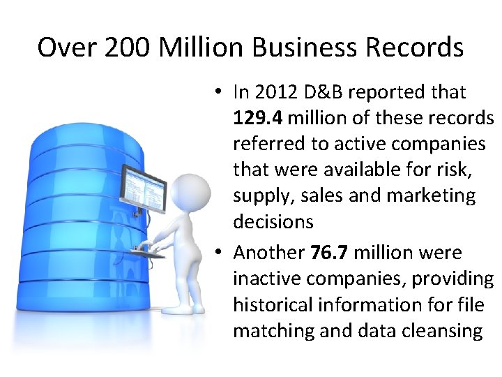 Over 200 Million Business Records • In 2012 D&B reported that 129. 4 million