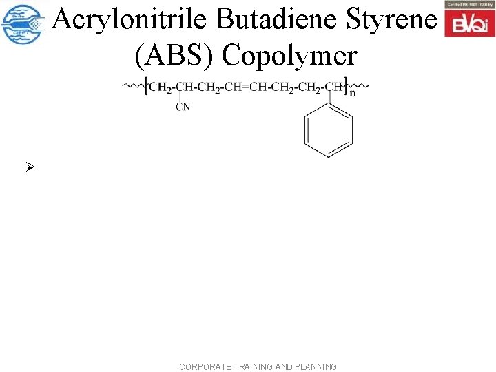  Acrylonitrile Butadiene Styrene (ABS) Copolymer Ø CORPORATE TRAINING AND PLANNING 