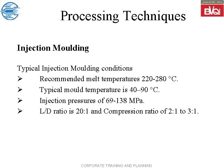 Processing Techniques Injection Moulding Typical Injection Moulding conditions Ø Recommended melt temperatures 220 -280